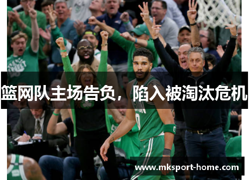 篮网队主场告负，陷入被淘汰危机