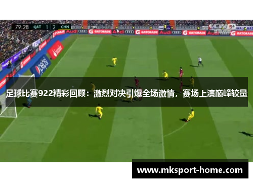 足球比赛922精彩回顾：激烈对决引爆全场激情，赛场上演巅峰较量